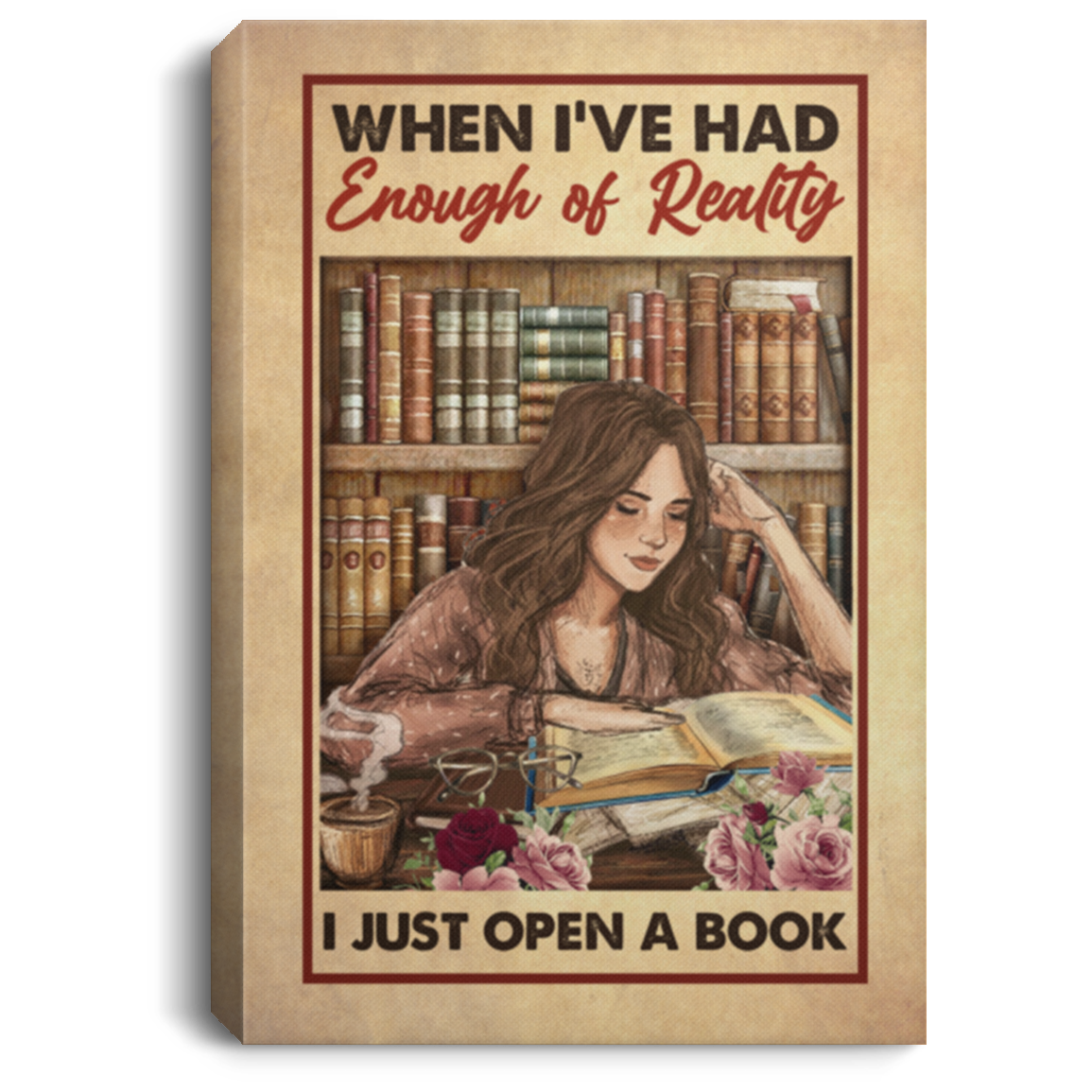 When I've Had Enough Of Reality I Just Open A Book Framed Canvas - Unframed Poster, White, 0.75'' Framed Canvas When I've Had Enough Of Reality I Just Open A Book Framed Canvas - Unframed Poster, White, 0.75'' Framed Canvas