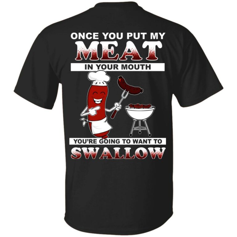 Once You Put My Meat In Your Mouth Print On Back Shirt - Funny BBQ Party Shirt, Black, Unisex T-Shirt