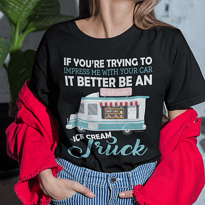 Alternative view of If You Are Trying To Impress Me With Your Car It Better Be A Ice Cream Truck T-Shirt