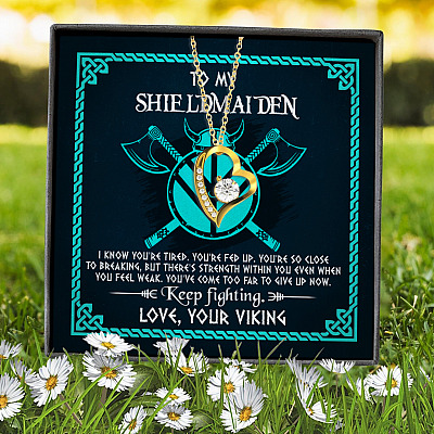 To My Shieldmaiden I Know You're Tired You're Fed Up You're So Close To Breaking Forever Love Heart Pendant Necklace