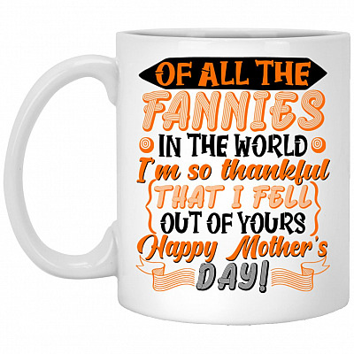 Of All The Fannies In The World I' Mug, White, 11 oz. White Mug
