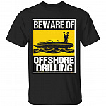 Beware Of Offshore Drilling Funny T-Shirt