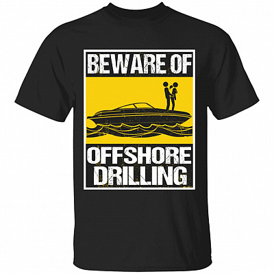 Beware Of Offshore Drilling Funny T-Shirt