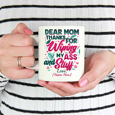 Alternative view of Personalized Dear Mom Thanks For Wiping My Ass And Stuff Funny Naughty Ceramic Coffee Mug - Water Bottle