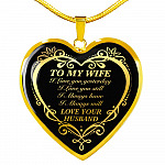 From Husband to My Wife I Loved You Yesterday I Love You Still I Always Have I Always Will Heart Pendant Necklace - Heart Luxury Necklace (Gold Plated)