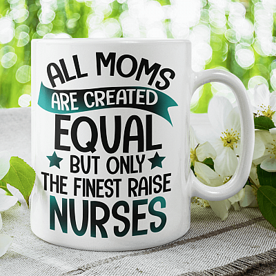 All Moms Are Created Equal But Only The Finest Raise Nurses Ceramic Coffee Mug - Water Bottle