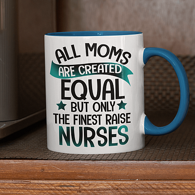 All Moms Are Created Equal But Only The Finest Raise Nurses Accent Coffee Mug