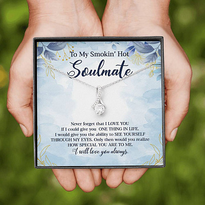To My Smokin' Hot Soulmate Never Forget That I Love You Give Ability To See Yourself Through My Eyes Alluring Beauty Necklace