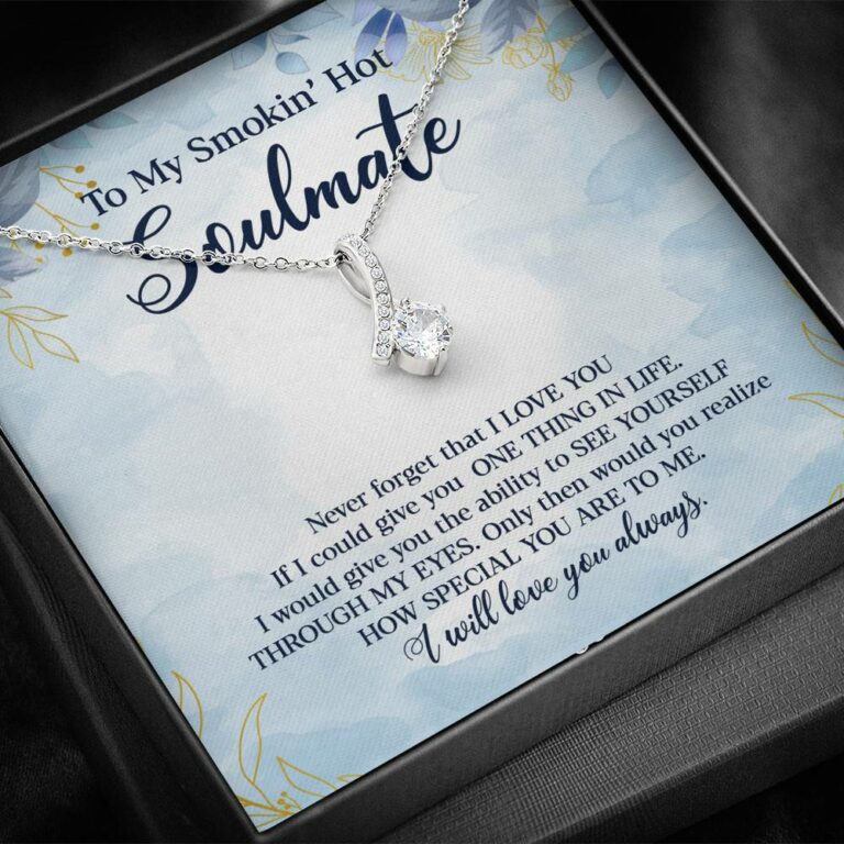 To My Smokin' Hot Soulmate Never Forget That I Love You Give Ability To See Yourself Through My Eyes Alluring Beauty Necklace