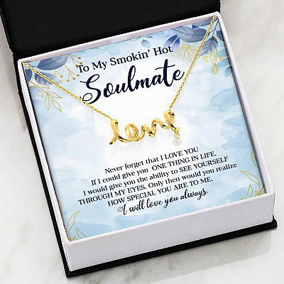 To My Smokin' Hot Soulmate Never Forget That I Love You Give Ability To See Yourself Through My Eyes Scripted Love Necklace