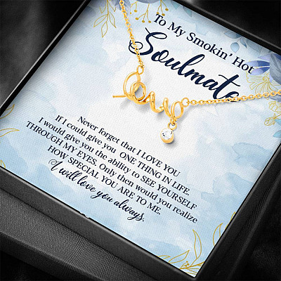 To My Smokin' Hot Soulmate Never Forget That I Love You Give Ability To See Yourself Through My Eyes Scripted Love Necklace