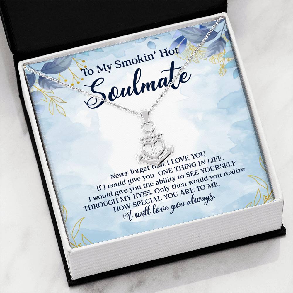 To My Smokin' Hot Soulmate Never Forget That I Love You Give Ability To See Yourself Through My Eyes Anchor Necklace To My Smokin' Hot Soulmate Never Forget That I Love You Give Ability To See Yourself Through My Eyes Anchor Necklace