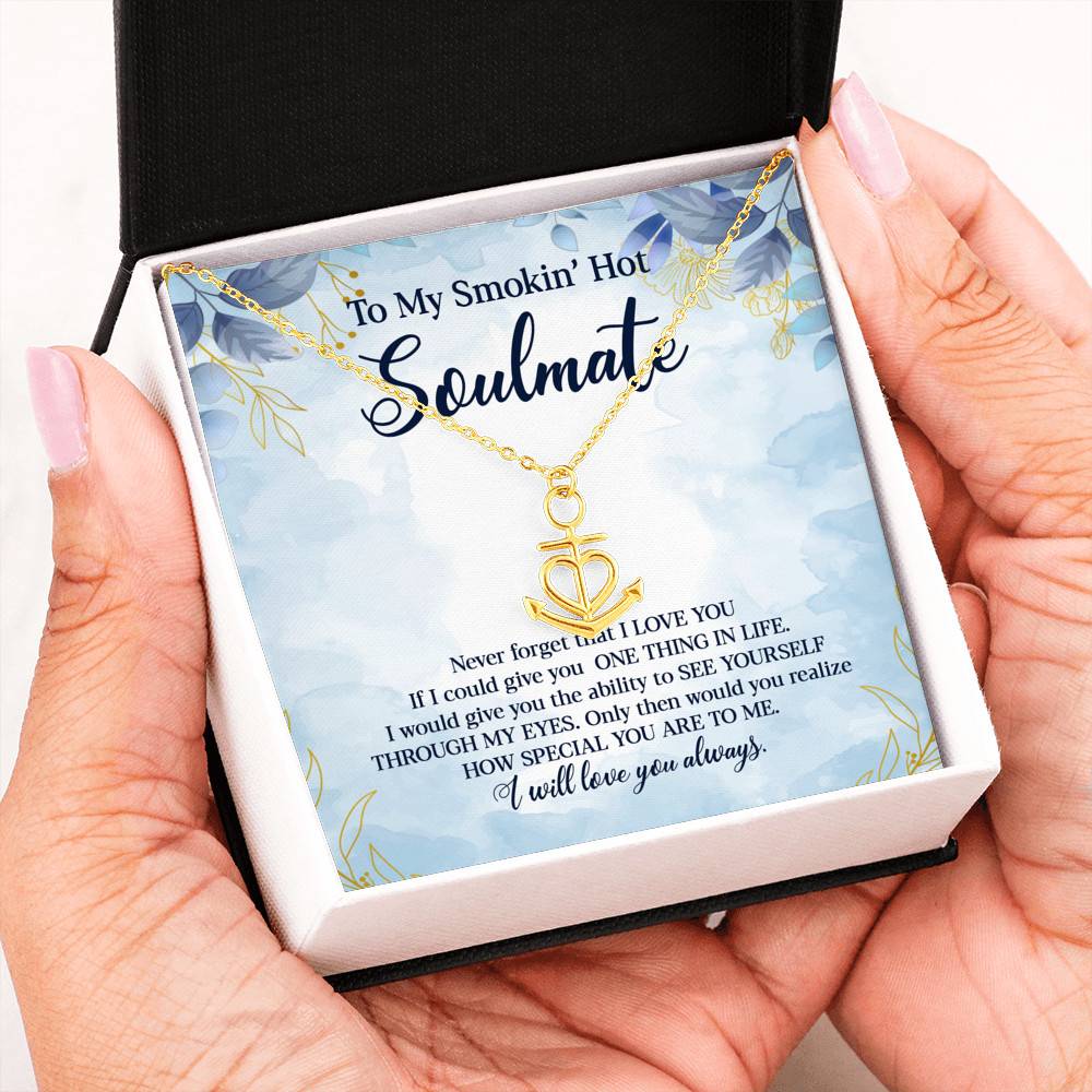 To My Smokin' Hot Soulmate Never Forget That I Love You Give Ability To See Yourself Through My Eyes Anchor Necklace To My Smokin' Hot Soulmate Never Forget That I Love You Give Ability To See Yourself Through My Eyes Anchor Necklace