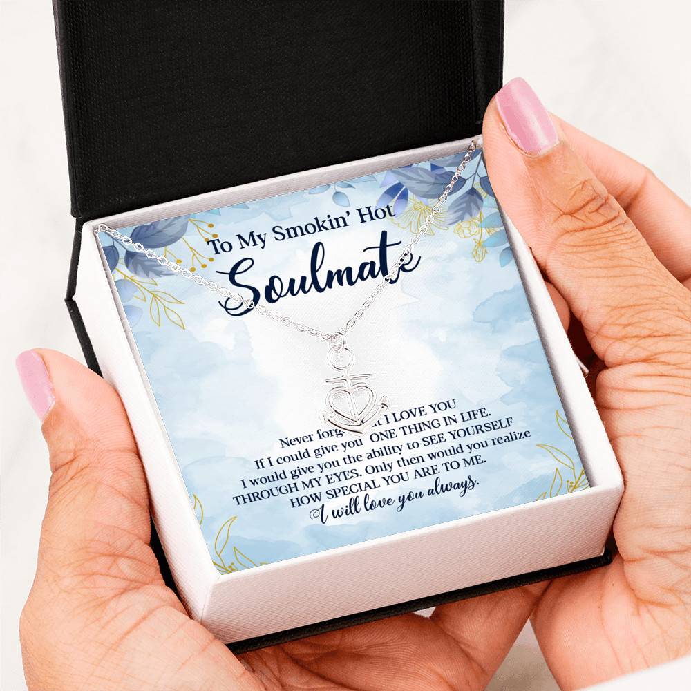 To My Smokin' Hot Soulmate Never Forget That I Love You Give Ability To See Yourself Through My Eyes Anchor Necklace To My Smokin' Hot Soulmate Never Forget That I Love You Give Ability To See Yourself Through My Eyes Anchor Necklace