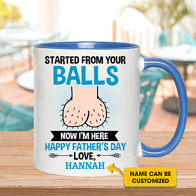 Personalized Started From Your Balls Now I'm Here Happy Father's Day Accent Coffee Mug - Funny Dads Balls Mug