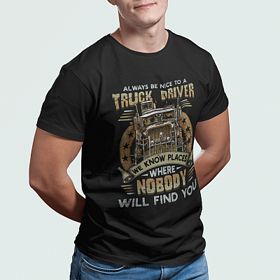 Alternative view of Always Be Nice To A Truck Driver We Know Places Where Nobody Will Find You T-Shirt - Truck Driver Funny Gift
