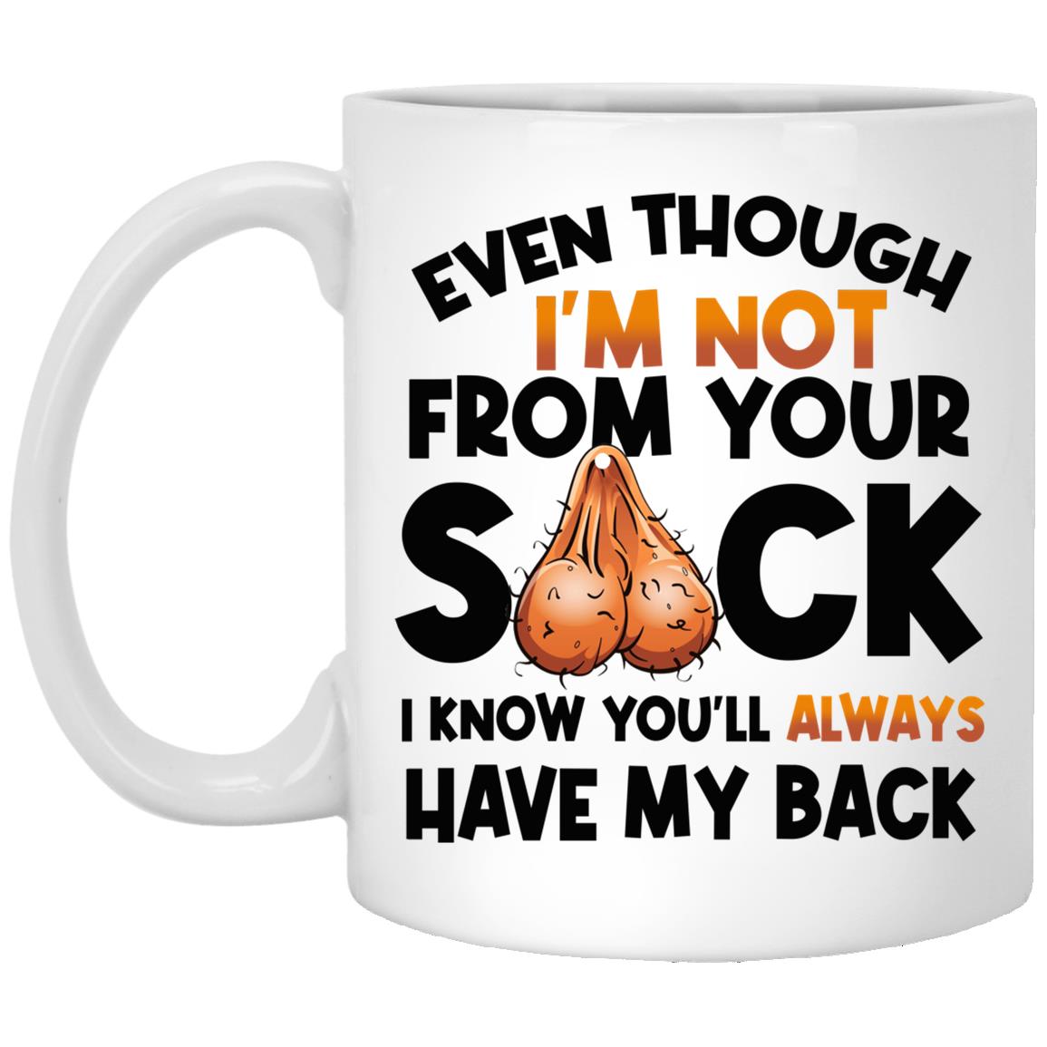 Even Though I'm Not From Your Sack, White, 11 oz. White Mug Even Though I'm Not From Your Sack, White, 11 oz. White Mug