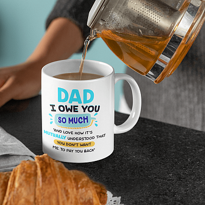 Alternative view of Dad I Owe You So Much And Love How It's Mutually Understood That You Don't Want Me To Pay You Back Coffee Mug