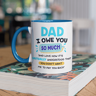 Dad I Owe You So Much And Love How It's Mutually Understood That You Don't Want Me To Pay You Back Accent Mug