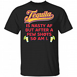 Tequila Is Nasty AF But Afteomen, Black, Unisex T-Shirt