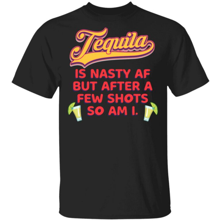 Tequila Is Nasty AF But Afteomen, Black, Unisex T-Shirt