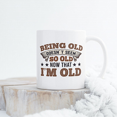 Being Old Doesn't Seem so Old Now that I'm Old Ceramic Coffee Mug - Beer Stein - Water Bottle