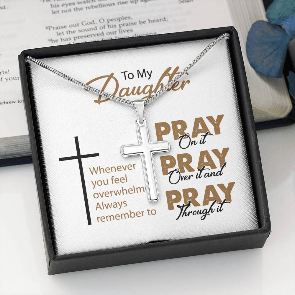To My Daughter Whenever You Feel Overwhelmed Always Remember to Pray on It Artisan Crafted Cross Necklace