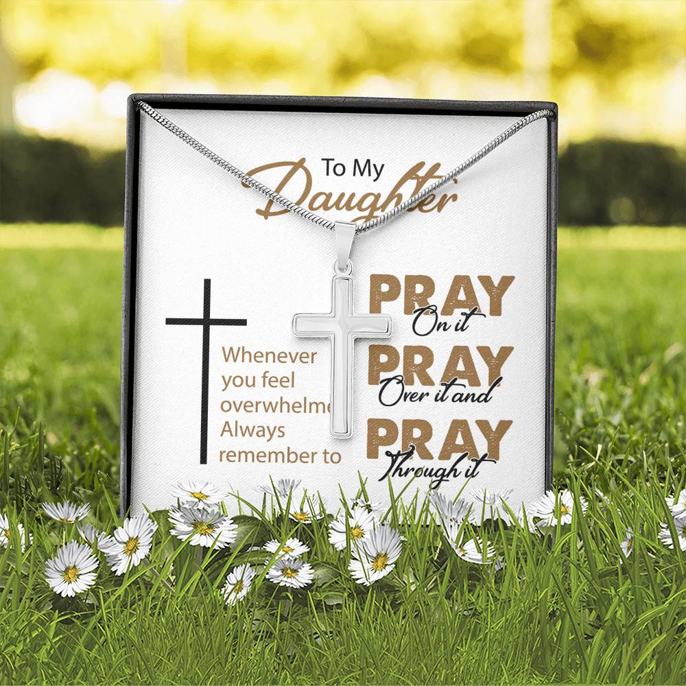 To My Daughter Whenever You Feel Overwhelmed Always Remember to Pray on It Artisan Crafted Cross Necklace