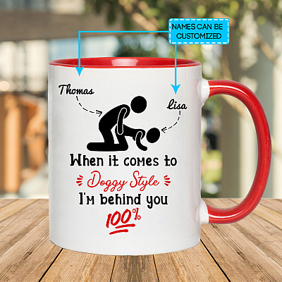 Personalized When It Comes To Doggy Style I'm Behind You 100% Accent Mug - Funny Naughty Mug For Girlfriend Wife