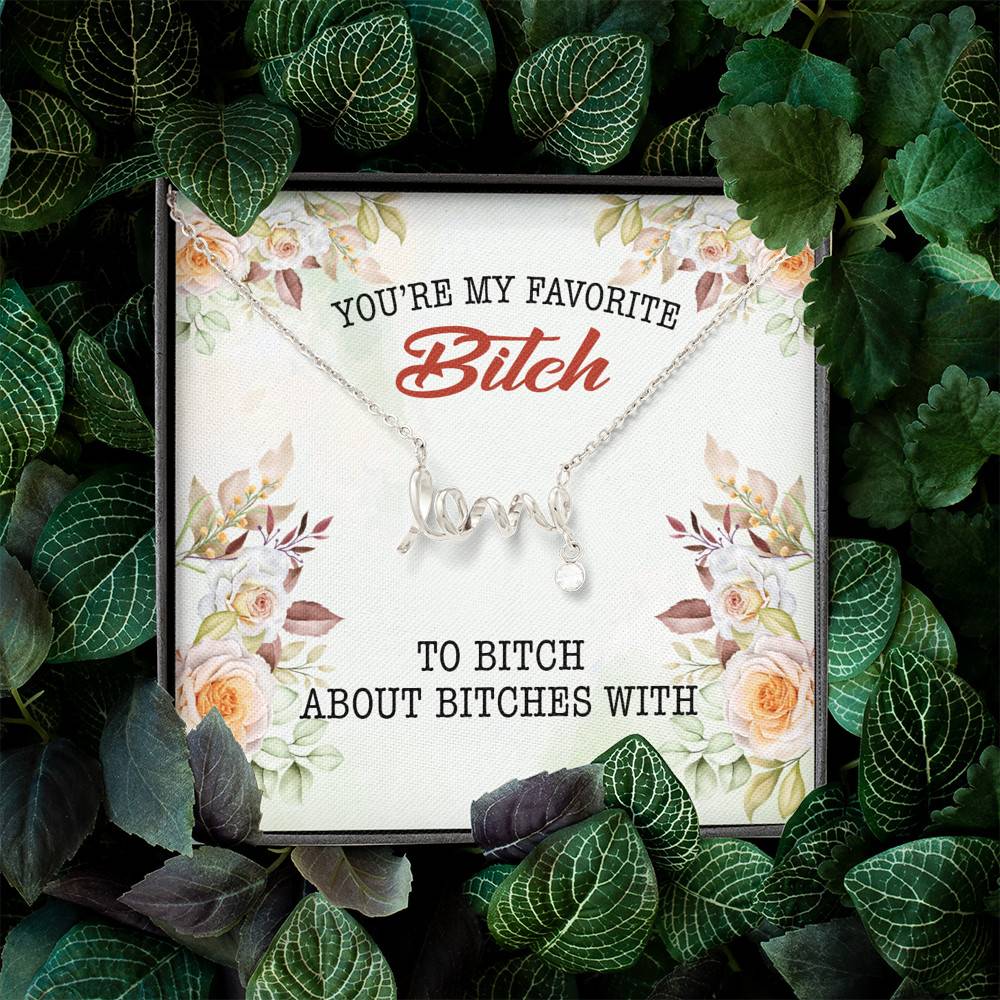 You're My Favorite Bitch To Bitch About Bitches With Scripted Love Pendant Necklace - Bestie Necklaces for Women