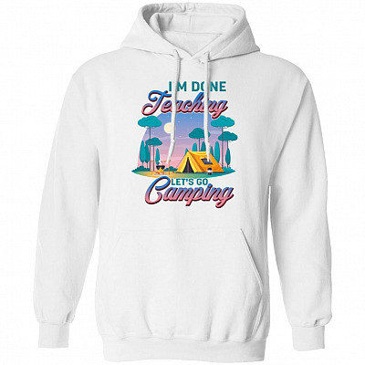 I'm Done Teaching Let's Camping Hoodie, White, Hoodie