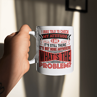 Alternative view of I Was Told To Check My Attitude I Did It's Still There It's Not Gone Anywhere Hilarious Ceramic Coffee Mug