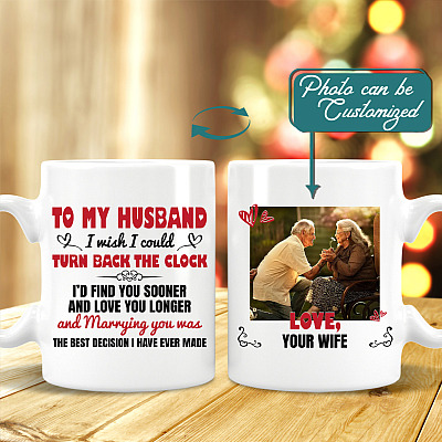 Personalized Photo To My Husband I Wish I Could Turn Back The Clock I'd Find You Sooner Ceramic Coffee Mug