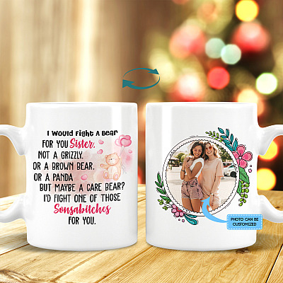 Personalized Photo I Would Fight A Bear For You Sister Ceramic Coffee Mug - Water Bottle - Color Changing Mug