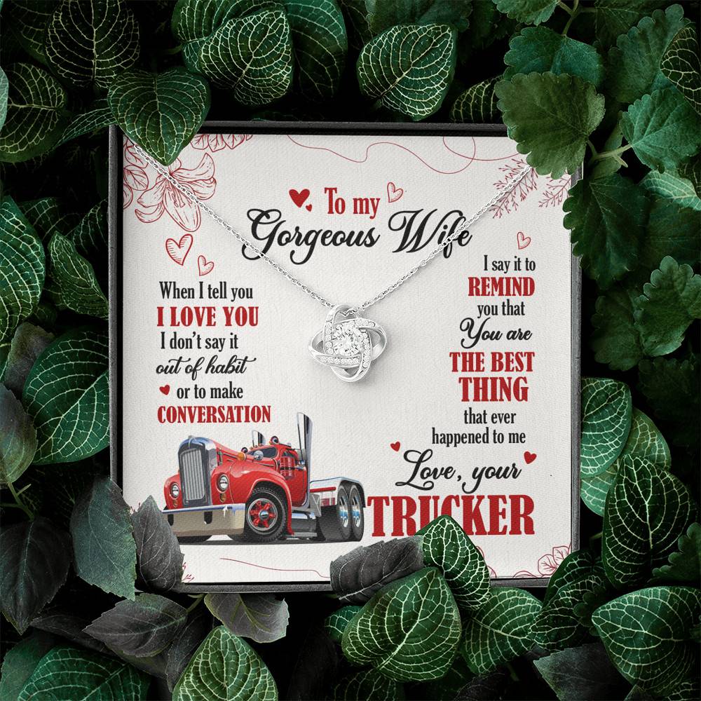 To My Gorgeous Wife When I Tell You I Love You I Don't Say It Out Of Habit Love Your Trucker Love Knot Necklace To My Gorgeous Wife When I Tell You I Love You I Don't Say It Out Of Habit Love Your Trucker Love Knot Necklace