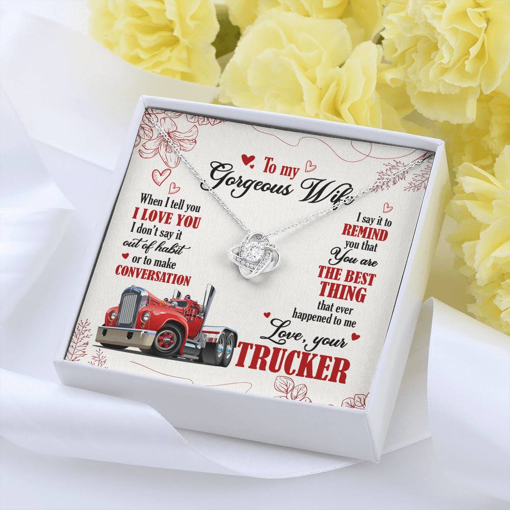 To My Gorgeous Wife When I Tell You I Love You I Don't Say It Out Of Habit Love Your Trucker Love Knot Necklace To My Gorgeous Wife When I Tell You I Love You I Don't Say It Out Of Habit Love Your Trucker Love Knot Necklace
