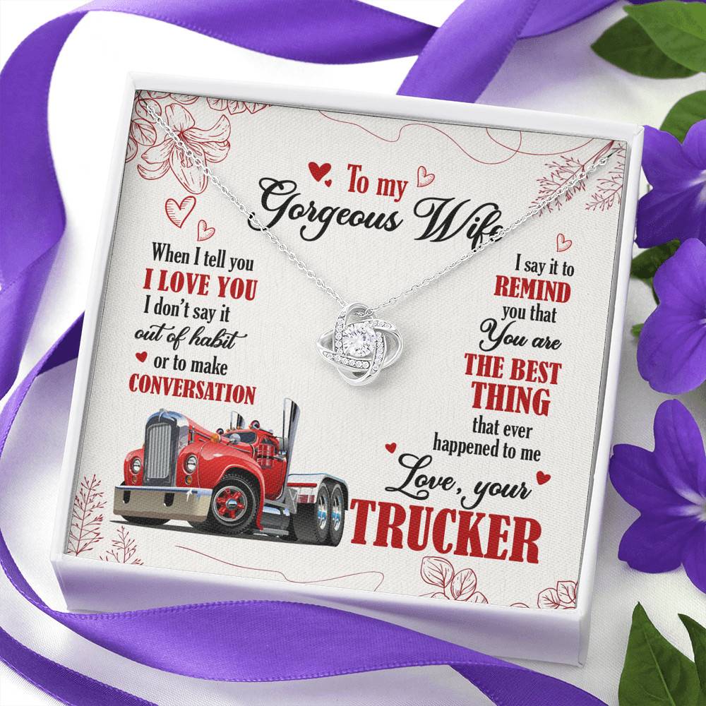To My Gorgeous Wife When I Tell You I Love You I Don't Say It Out Of Habit Love Your Trucker Love Knot Necklace To My Gorgeous Wife When I Tell You I Love You I Don't Say It Out Of Habit Love Your Trucker Love Knot Necklace