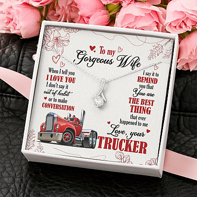 To My Gorgeous Wife When I Tell You I Love You I Don't Say It Out Of Habit Love Your Trucker Alluring Beauty Necklace