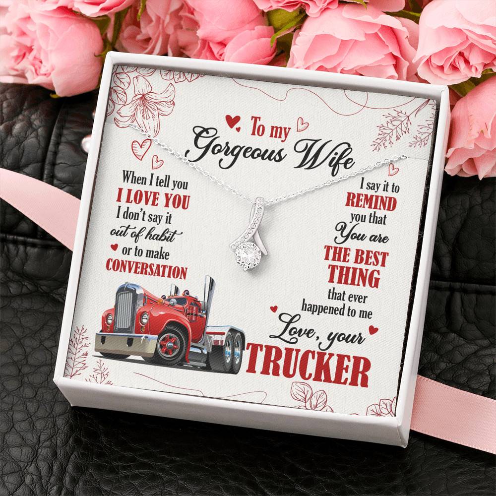 To My Gorgeous Wife When I Tell You I Love You I Don't Say It Out Of Habit Love Your Trucker Alluring Beauty Necklace To My Gorgeous Wife When I Tell You I Love You I Don't Say It Out Of Habit Love Your Trucker Alluring Beauty Necklace