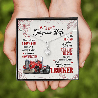 To My Gorgeous Wife When I Tell You I Love You I Don't Say It Out Of Habit Love Your Trucker Alluring Beauty Necklace