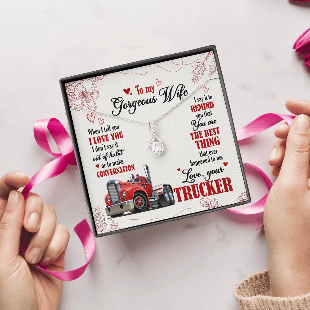 To My Gorgeous Wife When I Tell You I Love You I Don't Say It Out Of Habit Love Your Trucker Alluring Beauty Necklace To My Gorgeous Wife When I Tell You I Love You I Don't Say It Out Of Habit Love Your Trucker Alluring Beauty Necklace