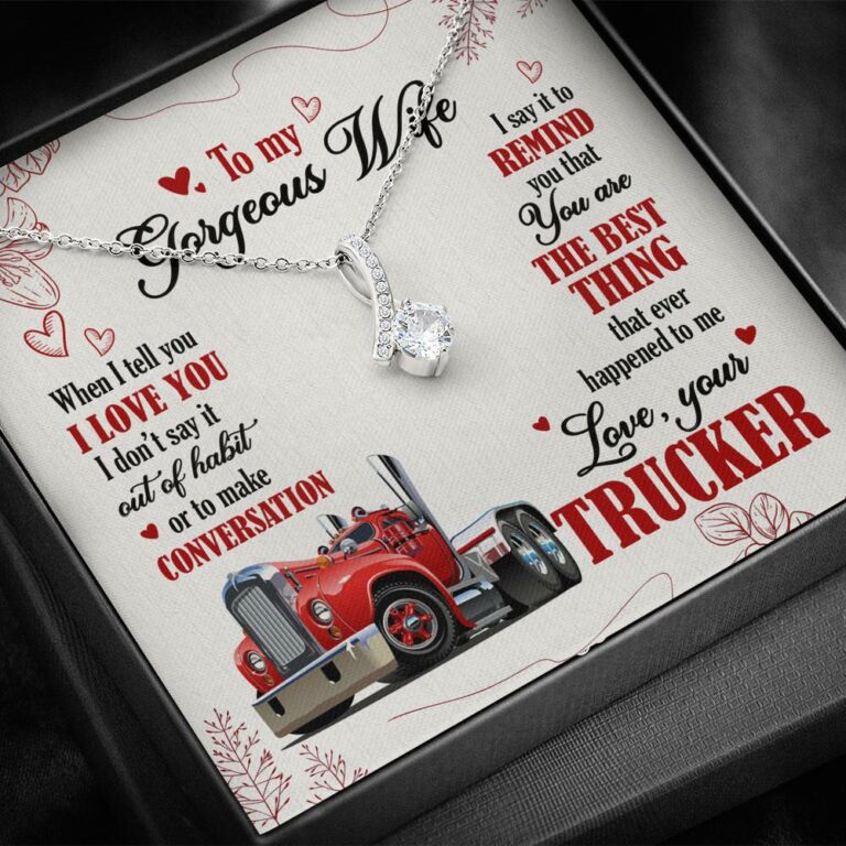To My Gorgeous Wife When I Tell You I Love You I Don't Say It Out Of Habit Love Your Trucker Alluring Beauty Necklace