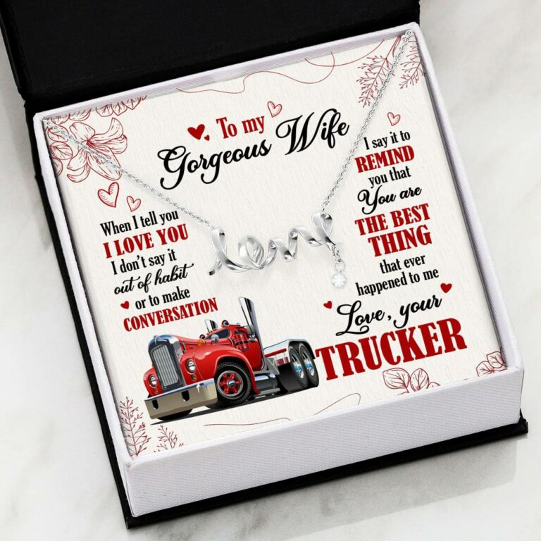 To My Gorgeous Wife When I Tell You I Love You I Don't Say It Out Of Habit Love Your Trucker Scripted Love Necklace