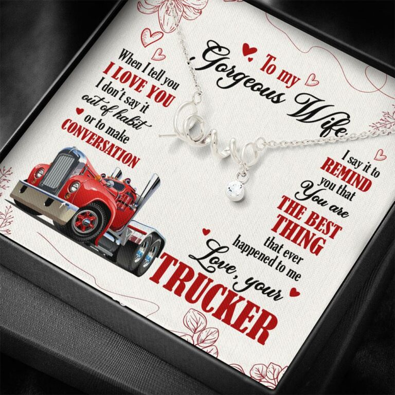 To My Gorgeous Wife When I Tell You I Love You I Don't Say It Out Of Habit Love Your Trucker Scripted Love Necklace