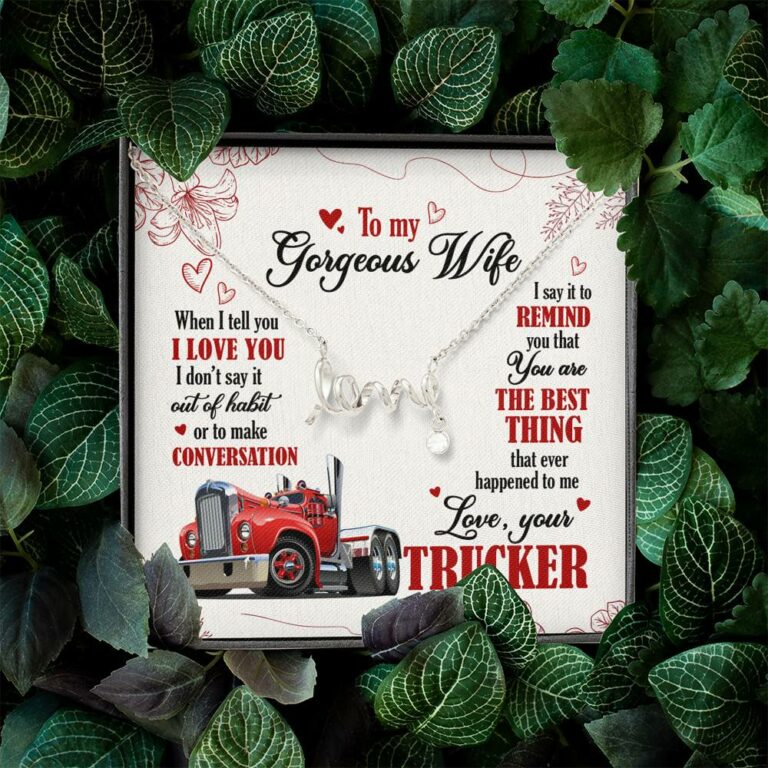 To My Gorgeous Wife When I Tell You I Love You I Don't Say It Out Of Habit Love Your Trucker Scripted Love Necklace