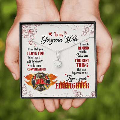 To My Gorgeous Wife When I Tell You I Love You I Don't Say It Out Of Habit Love Your Firefighter Alluring Beauty Necklace