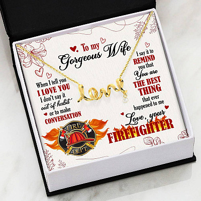 To My Gorgeous Wife When I Tell You I Love You I Don't Say It Out Of Habit Love Your Firefighter Scripted Love Necklace