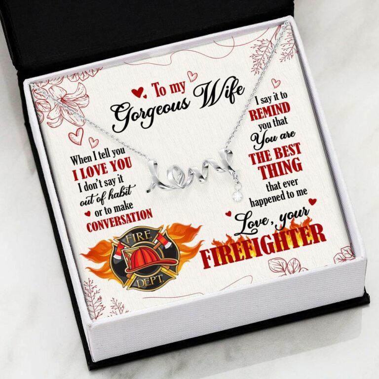 To My Gorgeous Wife When I Tell You I Love You I Don't Say It Out Of Habit Love Your Firefighter Scripted Love Necklace