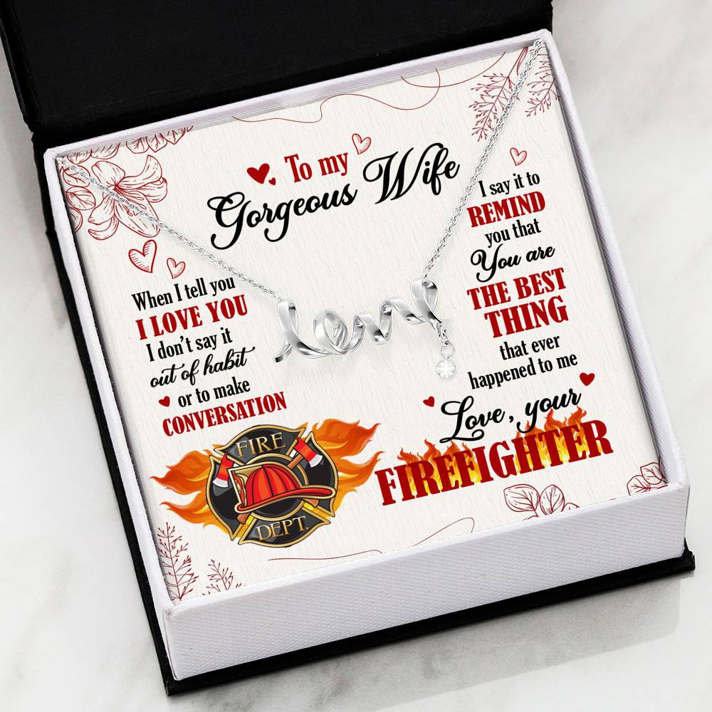 To My Gorgeous Wife When I Tell You I Love You I Don't Say It Out Of Habit Love Your Firefighter Scripted Love Necklace To My Gorgeous Wife When I Tell You I Love You I Don't Say It Out Of Habit Love Your Firefighter Scripted Love Necklace