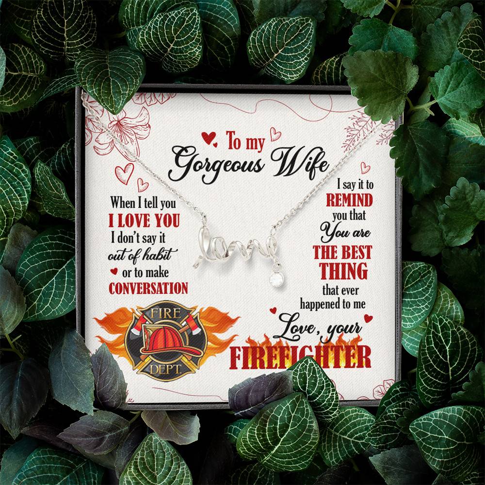 To My Gorgeous Wife When I Tell You I Love You I Don't Say It Out Of Habit Love Your Firefighter Scripted Love Necklace To My Gorgeous Wife When I Tell You I Love You I Don't Say It Out Of Habit Love Your Firefighter Scripted Love Necklace
